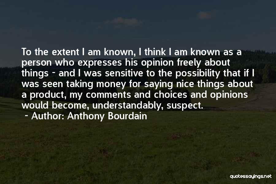 Anthony Bourdain Quotes: To The Extent I Am Known, I Think I Am Known As A Person Who Expresses His Opinion Freely About