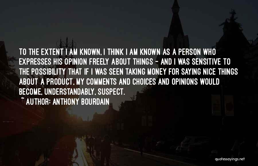 Anthony Bourdain Quotes: To The Extent I Am Known, I Think I Am Known As A Person Who Expresses His Opinion Freely About