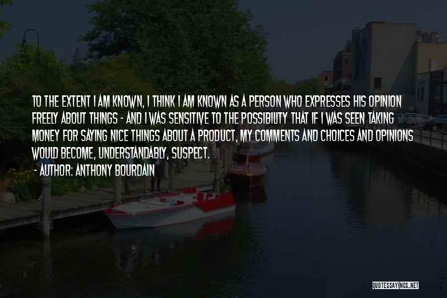 Anthony Bourdain Quotes: To The Extent I Am Known, I Think I Am Known As A Person Who Expresses His Opinion Freely About