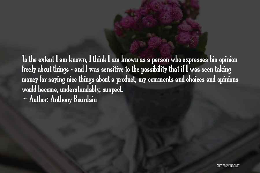 Anthony Bourdain Quotes: To The Extent I Am Known, I Think I Am Known As A Person Who Expresses His Opinion Freely About