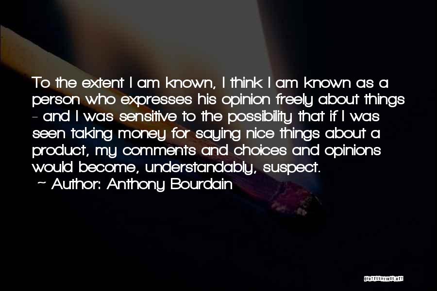 Anthony Bourdain Quotes: To The Extent I Am Known, I Think I Am Known As A Person Who Expresses His Opinion Freely About