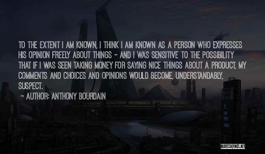 Anthony Bourdain Quotes: To The Extent I Am Known, I Think I Am Known As A Person Who Expresses His Opinion Freely About