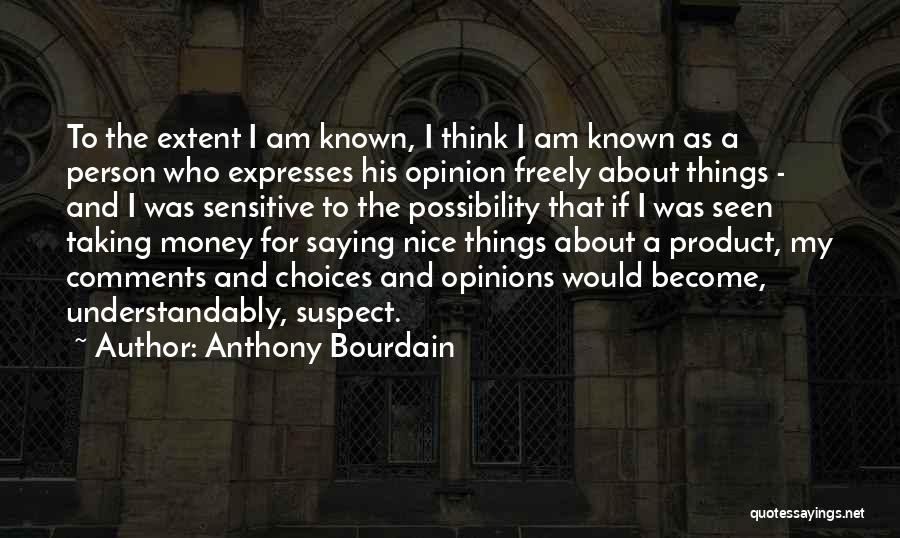 Anthony Bourdain Quotes: To The Extent I Am Known, I Think I Am Known As A Person Who Expresses His Opinion Freely About