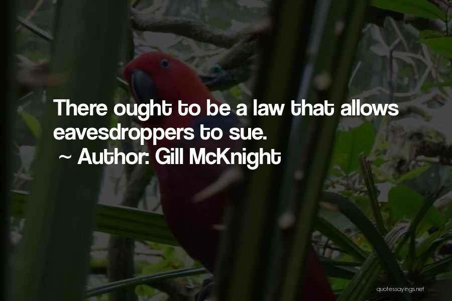 Gill McKnight Quotes: There Ought To Be A Law That Allows Eavesdroppers To Sue.
