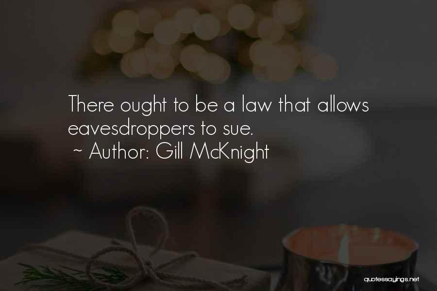 Gill McKnight Quotes: There Ought To Be A Law That Allows Eavesdroppers To Sue.