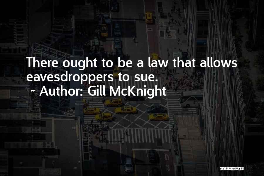 Gill McKnight Quotes: There Ought To Be A Law That Allows Eavesdroppers To Sue.