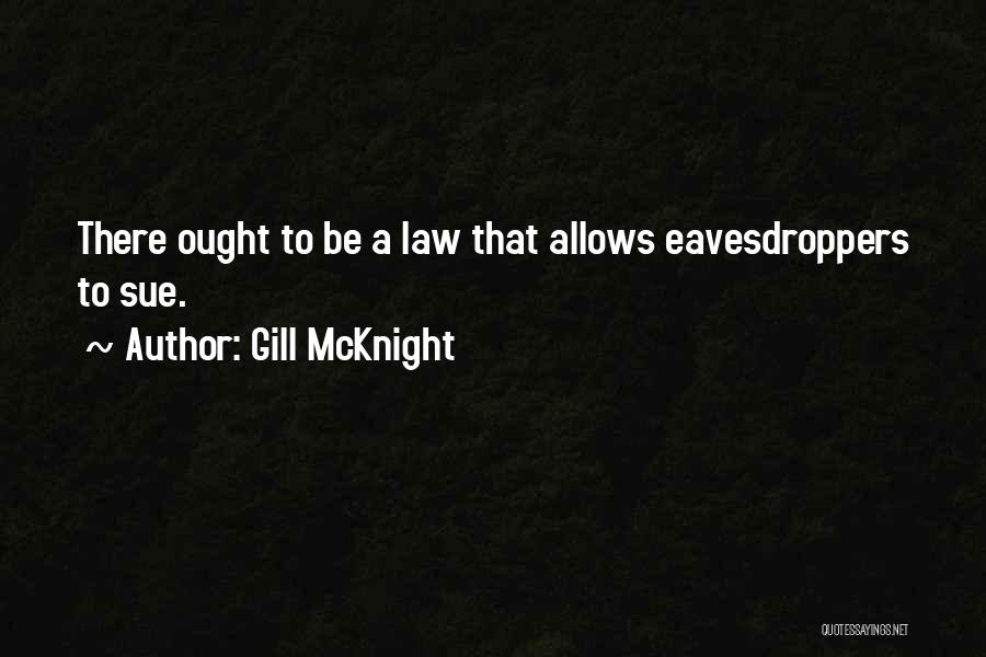 Gill McKnight Quotes: There Ought To Be A Law That Allows Eavesdroppers To Sue.