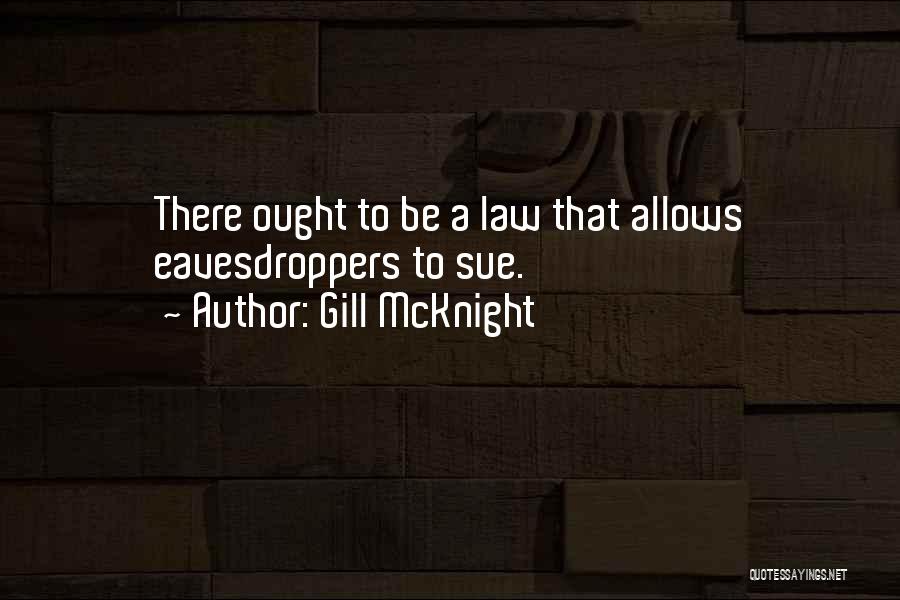 Gill McKnight Quotes: There Ought To Be A Law That Allows Eavesdroppers To Sue.