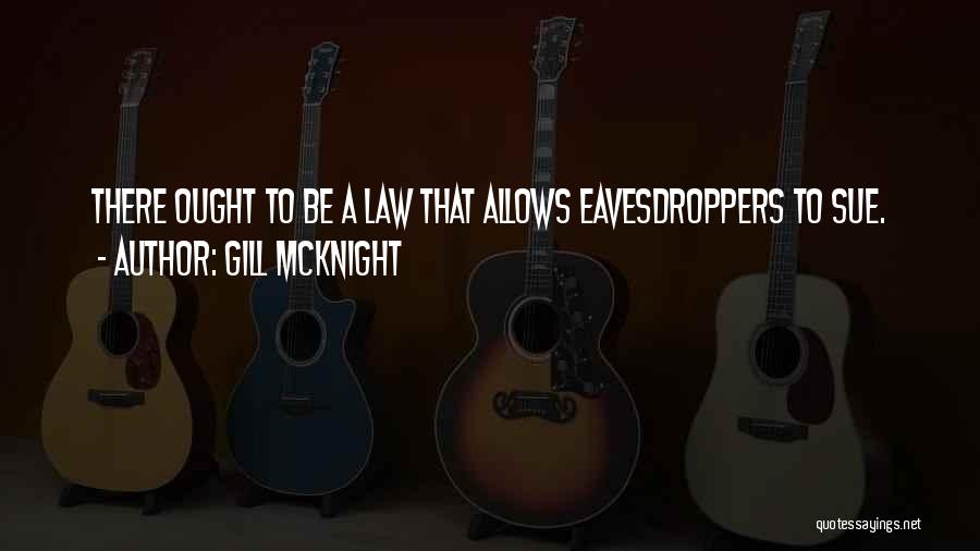 Gill McKnight Quotes: There Ought To Be A Law That Allows Eavesdroppers To Sue.