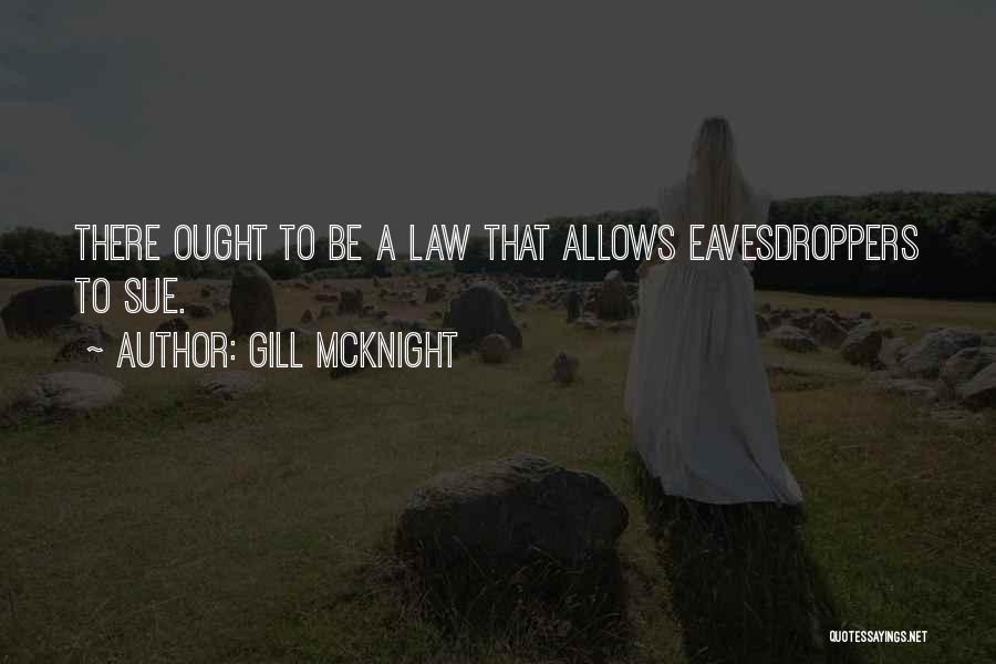 Gill McKnight Quotes: There Ought To Be A Law That Allows Eavesdroppers To Sue.