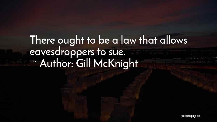 Gill McKnight Quotes: There Ought To Be A Law That Allows Eavesdroppers To Sue.