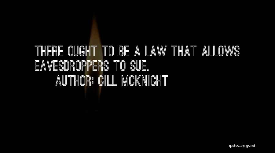 Gill McKnight Quotes: There Ought To Be A Law That Allows Eavesdroppers To Sue.