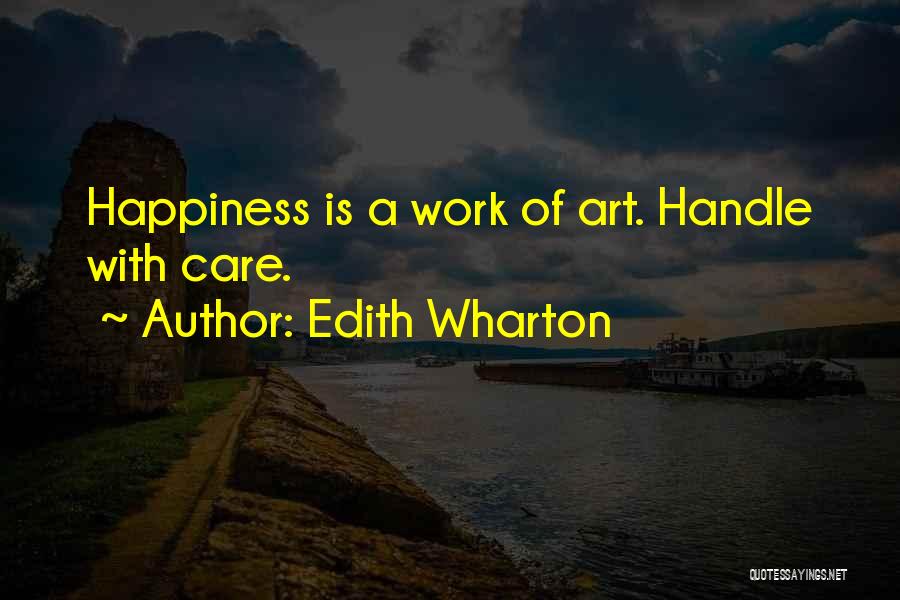 Edith Wharton Quotes: Happiness Is A Work Of Art. Handle With Care.