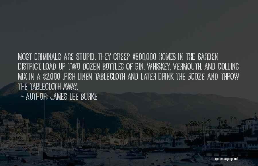 James Lee Burke Quotes: Most Criminals Are Stupid. They Creep $500,000 Homes In The Garden District, Load Up Two Dozen Bottles Of Gin, Whiskey,