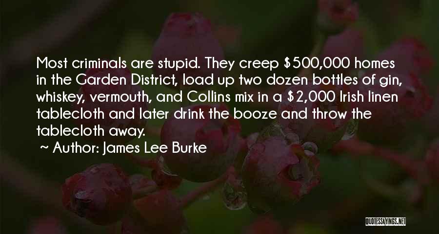 James Lee Burke Quotes: Most Criminals Are Stupid. They Creep $500,000 Homes In The Garden District, Load Up Two Dozen Bottles Of Gin, Whiskey,