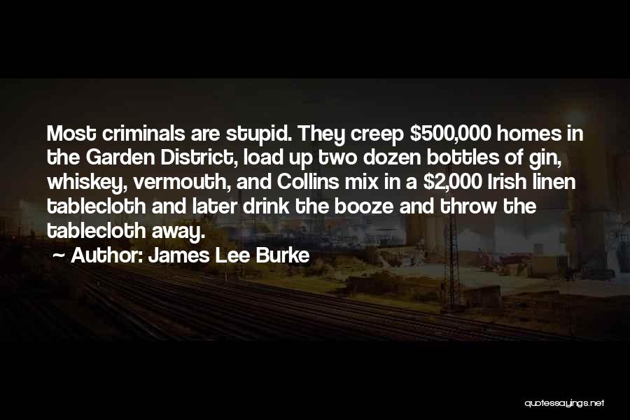 James Lee Burke Quotes: Most Criminals Are Stupid. They Creep $500,000 Homes In The Garden District, Load Up Two Dozen Bottles Of Gin, Whiskey,