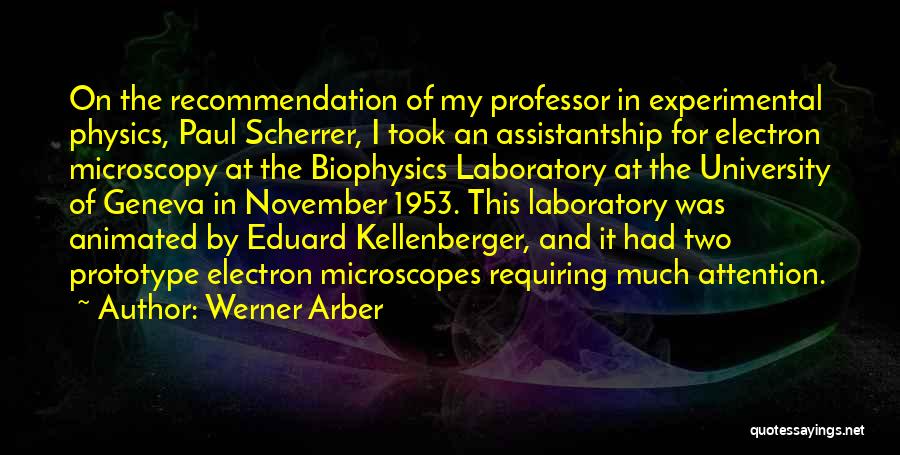 Werner Arber Quotes: On The Recommendation Of My Professor In Experimental Physics, Paul Scherrer, I Took An Assistantship For Electron Microscopy At The