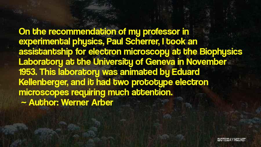 Werner Arber Quotes: On The Recommendation Of My Professor In Experimental Physics, Paul Scherrer, I Took An Assistantship For Electron Microscopy At The