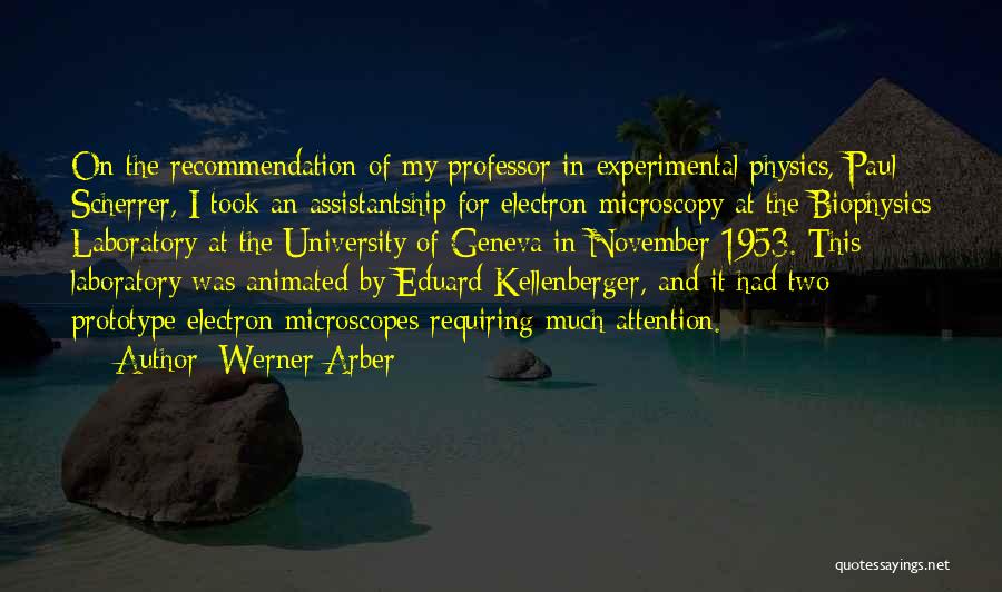 Werner Arber Quotes: On The Recommendation Of My Professor In Experimental Physics, Paul Scherrer, I Took An Assistantship For Electron Microscopy At The