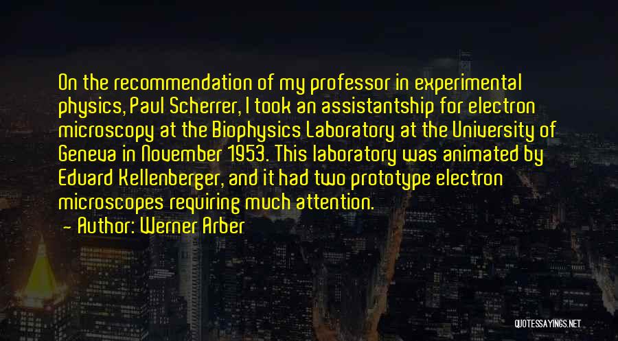 Werner Arber Quotes: On The Recommendation Of My Professor In Experimental Physics, Paul Scherrer, I Took An Assistantship For Electron Microscopy At The