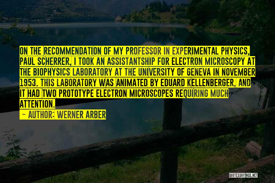 Werner Arber Quotes: On The Recommendation Of My Professor In Experimental Physics, Paul Scherrer, I Took An Assistantship For Electron Microscopy At The