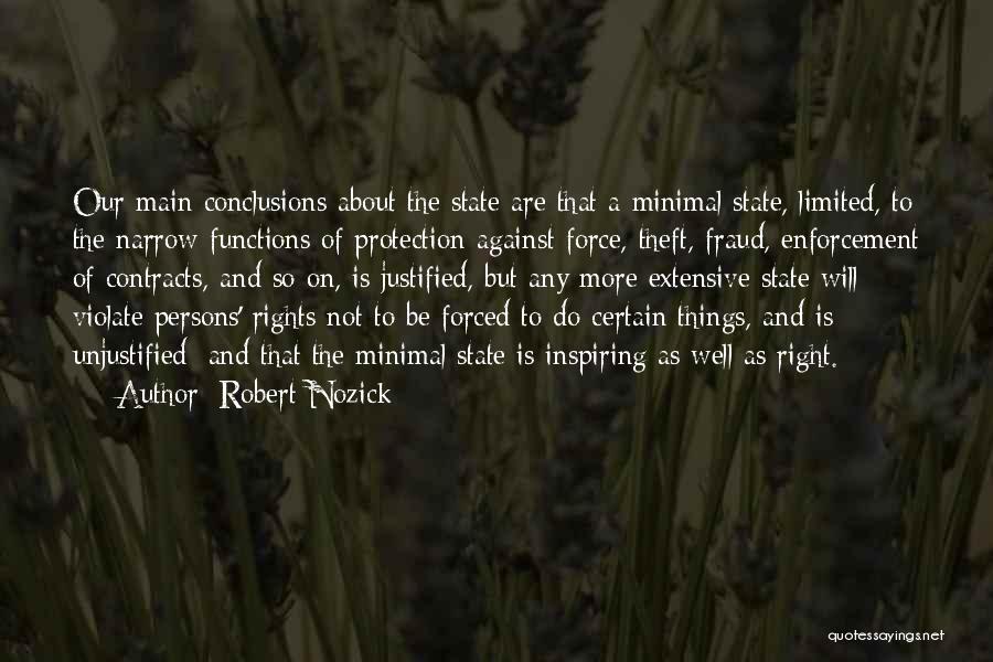 Robert Nozick Quotes: Our Main Conclusions About The State Are That A Minimal State, Limited, To The Narrow Functions Of Protection Against Force,