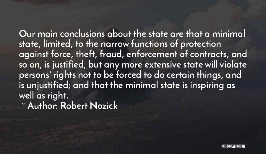 Robert Nozick Quotes: Our Main Conclusions About The State Are That A Minimal State, Limited, To The Narrow Functions Of Protection Against Force,