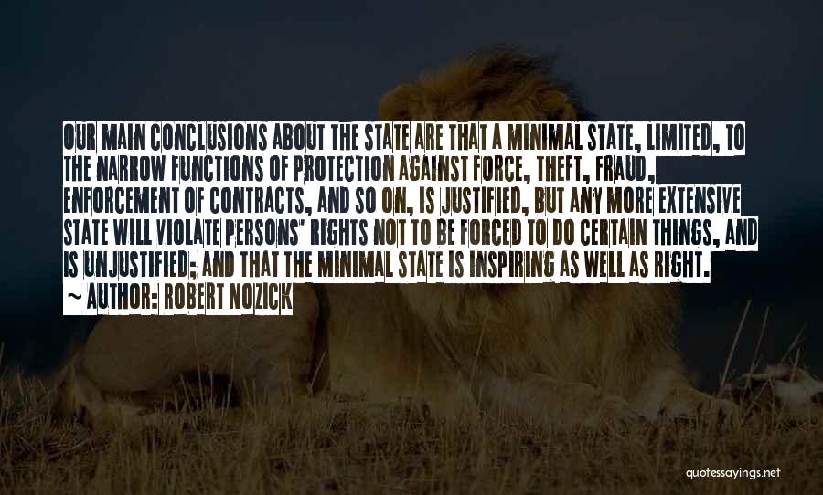 Robert Nozick Quotes: Our Main Conclusions About The State Are That A Minimal State, Limited, To The Narrow Functions Of Protection Against Force,