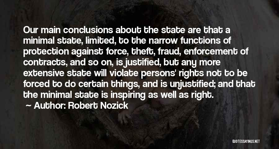 Robert Nozick Quotes: Our Main Conclusions About The State Are That A Minimal State, Limited, To The Narrow Functions Of Protection Against Force,