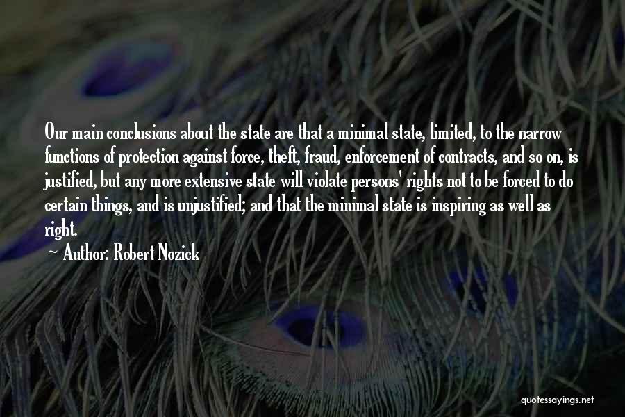 Robert Nozick Quotes: Our Main Conclusions About The State Are That A Minimal State, Limited, To The Narrow Functions Of Protection Against Force,