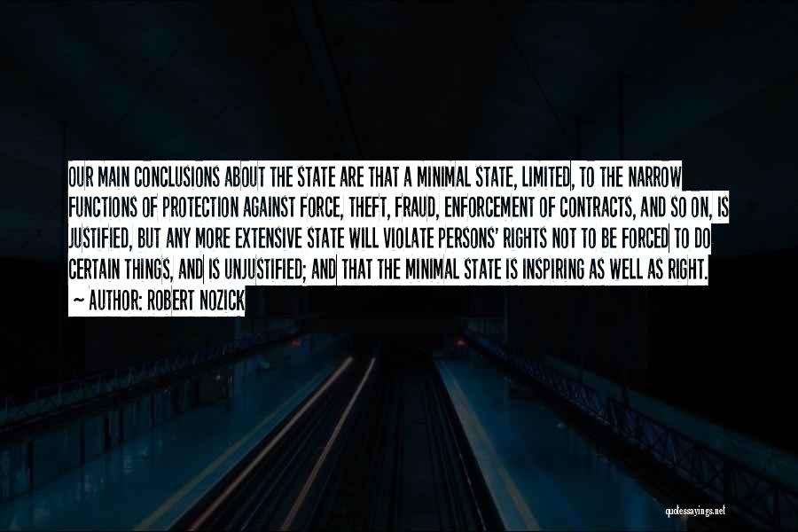 Robert Nozick Quotes: Our Main Conclusions About The State Are That A Minimal State, Limited, To The Narrow Functions Of Protection Against Force,