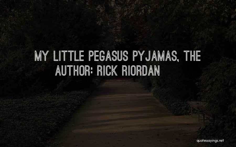 Rick Riordan Quotes: My Little Pegasus Pyjamas, The