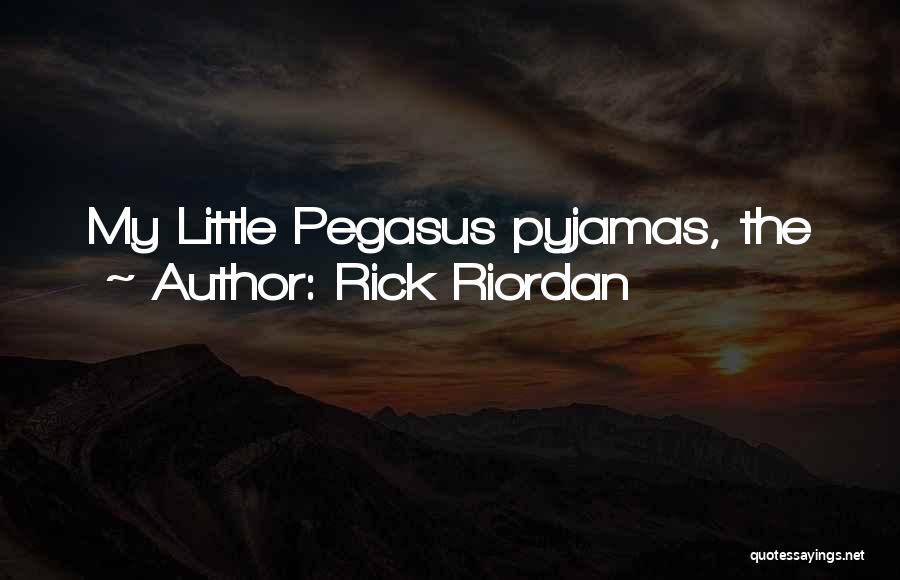 Rick Riordan Quotes: My Little Pegasus Pyjamas, The