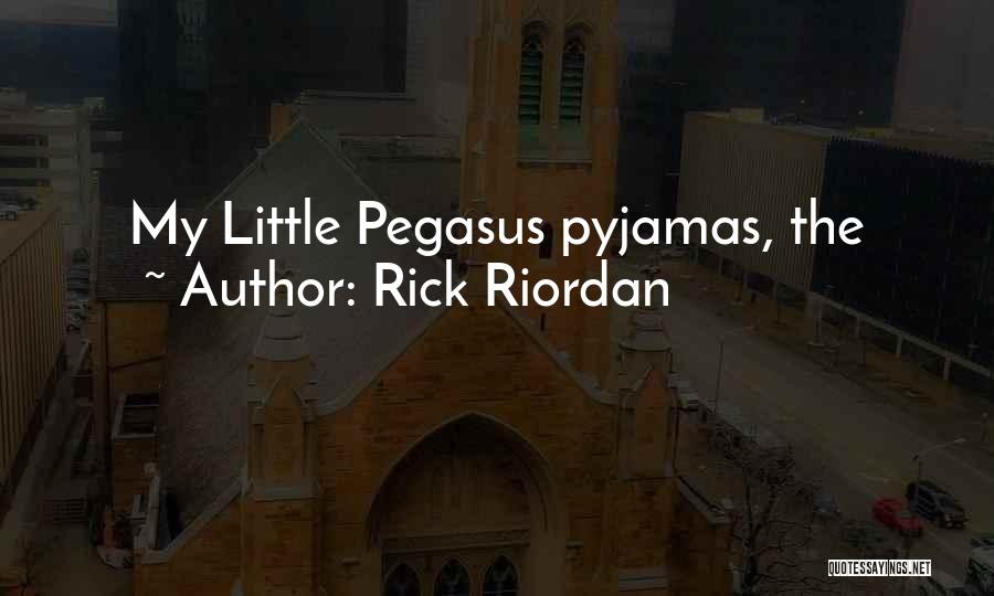 Rick Riordan Quotes: My Little Pegasus Pyjamas, The