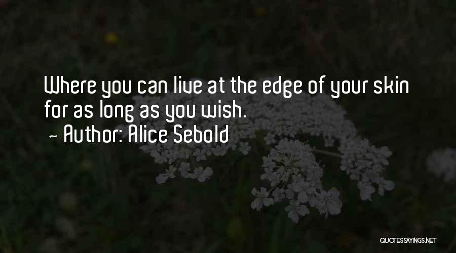 Alice Sebold Quotes: Where You Can Live At The Edge Of Your Skin For As Long As You Wish.