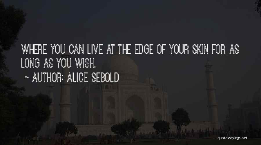Alice Sebold Quotes: Where You Can Live At The Edge Of Your Skin For As Long As You Wish.