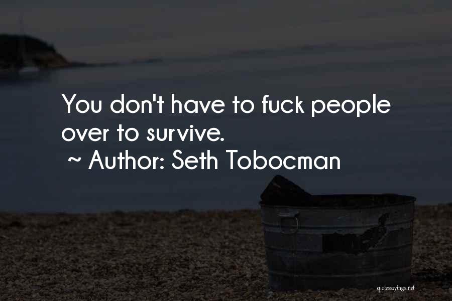 Seth Tobocman Quotes: You Don't Have To Fuck People Over To Survive.