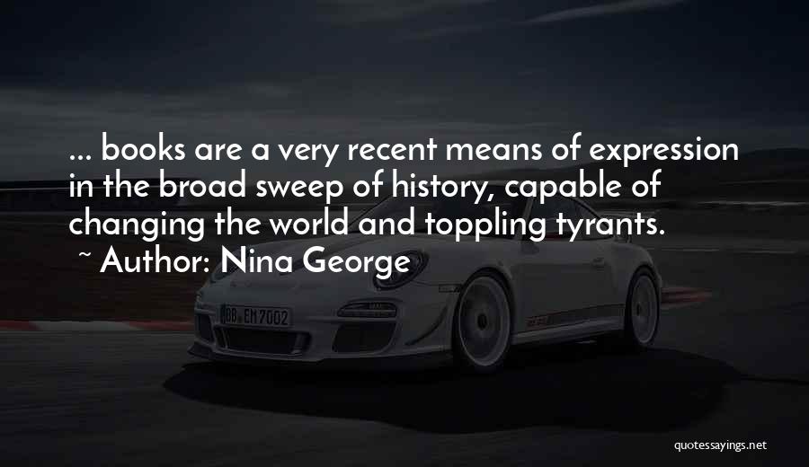 Nina George Quotes: ... Books Are A Very Recent Means Of Expression In The Broad Sweep Of History, Capable Of Changing The World