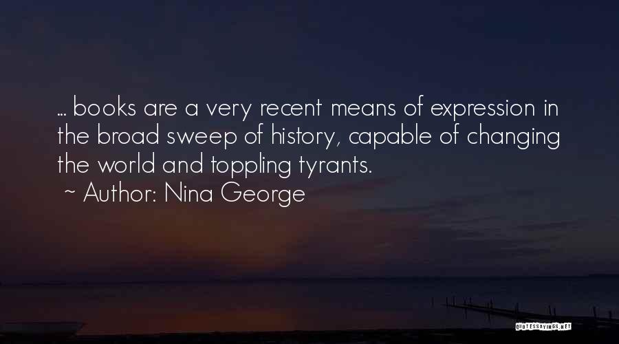 Nina George Quotes: ... Books Are A Very Recent Means Of Expression In The Broad Sweep Of History, Capable Of Changing The World