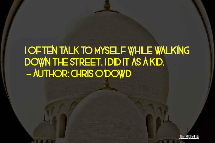 Chris O'Dowd Quotes: I Often Talk To Myself While Walking Down The Street. I Did It As A Kid.