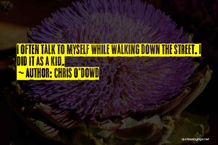 Chris O'Dowd Quotes: I Often Talk To Myself While Walking Down The Street. I Did It As A Kid.