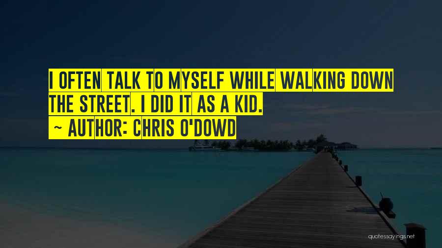 Chris O'Dowd Quotes: I Often Talk To Myself While Walking Down The Street. I Did It As A Kid.