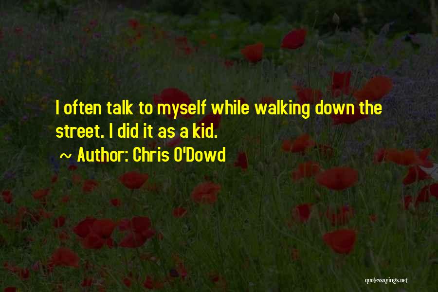 Chris O'Dowd Quotes: I Often Talk To Myself While Walking Down The Street. I Did It As A Kid.