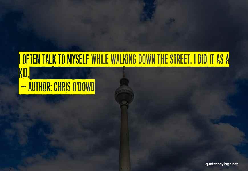 Chris O'Dowd Quotes: I Often Talk To Myself While Walking Down The Street. I Did It As A Kid.