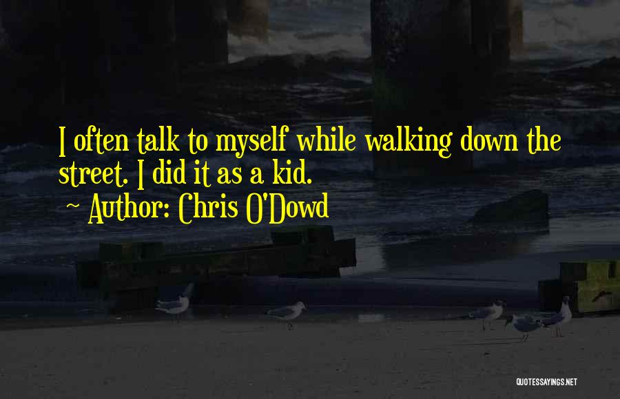 Chris O'Dowd Quotes: I Often Talk To Myself While Walking Down The Street. I Did It As A Kid.