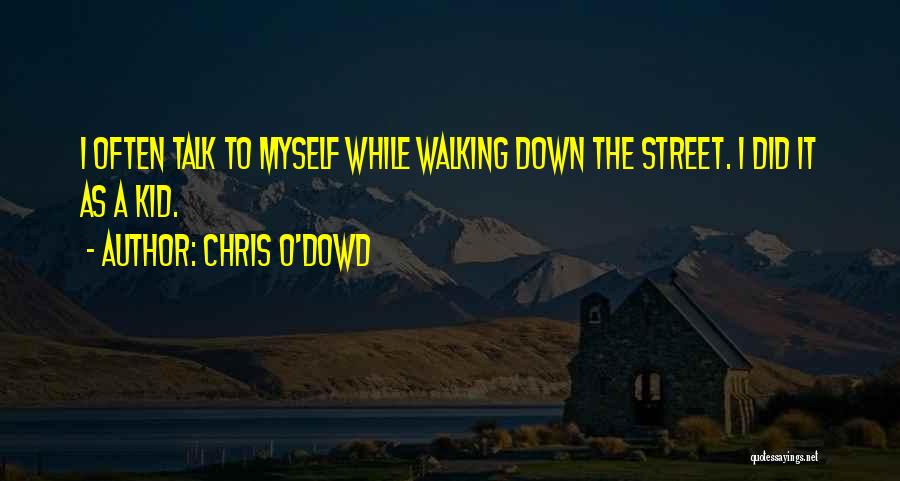 Chris O'Dowd Quotes: I Often Talk To Myself While Walking Down The Street. I Did It As A Kid.