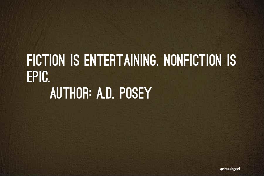 A.D. Posey Quotes: Fiction Is Entertaining. Nonfiction Is Epic.