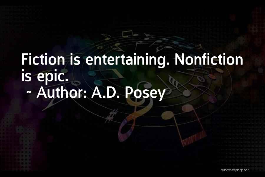 A.D. Posey Quotes: Fiction Is Entertaining. Nonfiction Is Epic.