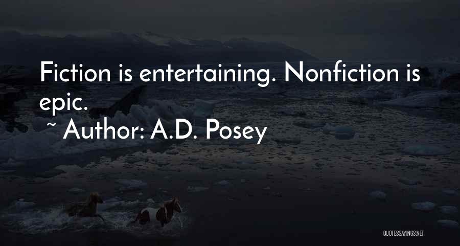 A.D. Posey Quotes: Fiction Is Entertaining. Nonfiction Is Epic.