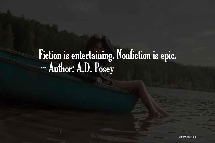 A.D. Posey Quotes: Fiction Is Entertaining. Nonfiction Is Epic.